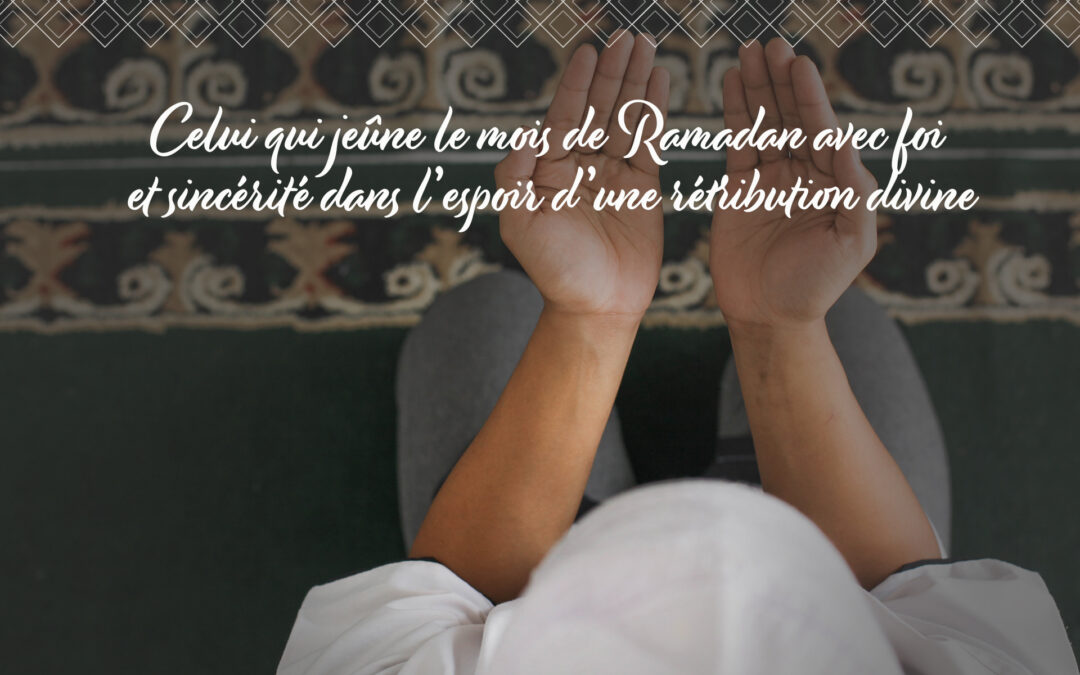 Celui qui jeûne le mois de Ramadan avec foi et sincérité dans l’espoir d’une rétribution divine