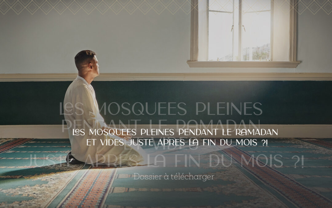 Les mosquées pleines pendant le Ramadan et vides juste après la fin du mois ?!